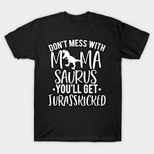 Don't Mess With Mamasaurus You'll Get Jurasskicked Funny Humorous T-Shirt